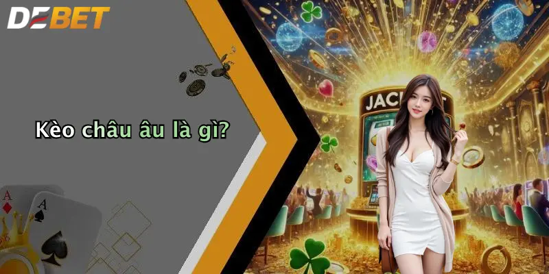 Kèo châu âu là gì?